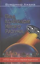 Под колпаком иного разума (Мироздание). Ажажа В. (Рипол)