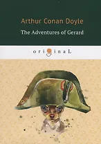 The Adventures of Gerard = Приключения бригадира Жерара: на англ.яз. Doyle A.C.