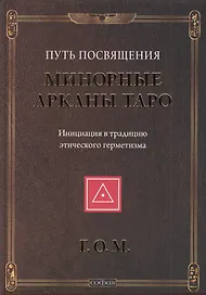 Минорные Арканы Таро: Путь посвящения. Инициация в традицию этического герметизма