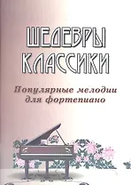 Шедевры классики: популярные мелодии для фортепиано. Изд. 3 -е