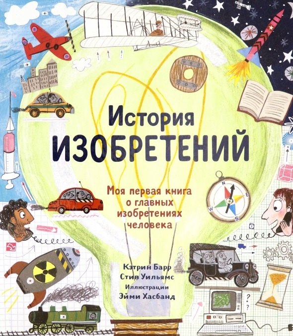 

История изобретений. Моя первая книга о главных изобретениях человека