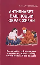 Антидиабет. Ваш новый образ жизни. Взгляд тибетской медицины на причины, профилактику и лечение сахарного диабета