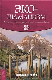 Экошаманизм. Священные практики единства, силы и исцеления Земли