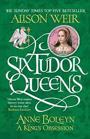 Six Tudor Queens Anne Boleyn A Kings Obsession (м) Weir