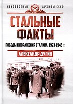 Стальные факты. Победы и поражения Сталина. 1923–1945 гг.