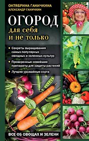 Огород для себя и не только. Все об овощах и зелени