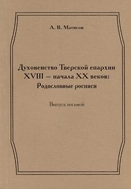 Духовенство Тверской епархии XVIII - начала XX веков: Родословные росписи. Выпуск восьмой