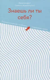 Знаешь ли ты себя? Психологические проблемы и духовная жизнь