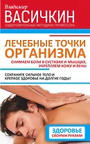 Лечебные точки организма. Снимаем боли в суставах и мышцах, укрепляем кожу, вены, сон и иммунитет