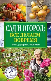 Сад и огород: все делаем вовремя. Сеем, удобряем, собираем