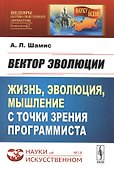 Вектор эволюции. Жизнь, эволюция, мышление с точки зрения программиста - 0
