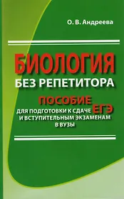 Биология без репетитора. Пособие для подготовки к сдаче ЕГЭ и вступительным экзаменам в вузы