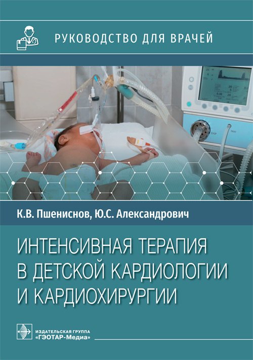 

Интенсивная терапия в детской кардиологии и кардиохирургии: руководство для врачей