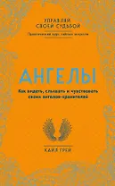 Ангелы. Как видеть, слышать и чувствовать своих ангелов-хранителей