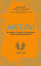 Ангелы. Как видеть, слышать и чувствовать своих ангелов-хранителей