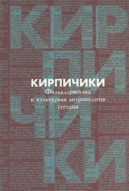 Кирпичики. Фольклористика и культурная антропология сегодня. Сборник статей в честь 65- летия С.Ю. Неклюдова и 40-летия его научной деятельности