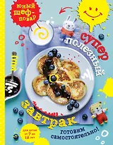 Суперполезный завтрак. Готовим самостоятельно