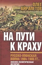 На пути к краху. Русско-японская война. 1904-1905 гг. Военно-политическая история