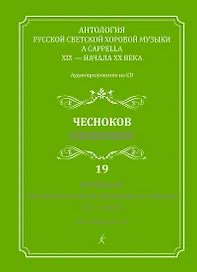 Антология русской светской хоровой музыки a cappella 19 – начала 20 века. Чесноков. Аудиоприложение на CD. Выпуск 19