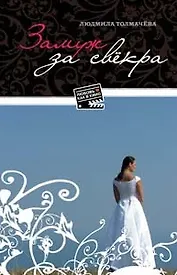 Замуж за свёкра (мягк) (Любовь как в кино). Толмачева Л. (Эксмо)