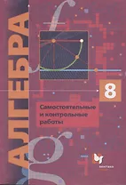 Алгебра. 8 класс. Самостоятельные и контрольные работы