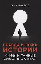 Правда и ложь истории. Мифы и тайные смыслы ХХ века