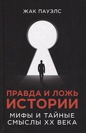Правда и ложь истории. Мифы и тайные смыслы ХХ века