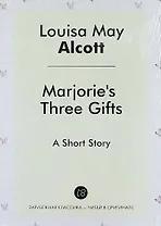 Marjories Three Gifts. A Short Story