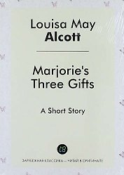 Marjories Three Gifts. A Short Story