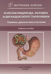 Болезни пищевода, желудка и двенадцатиперстной кишки. Клиника, диагностика и лечение: учебное пособие