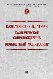 Казначейские платежи. Казначейское сопровождение. Бюджетный мониторинг: научно-практическое пособие