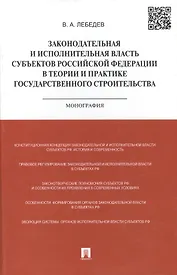 Законодательная и исполнительная власть субъектов РФ в теории и практике государственного строительс