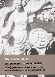 Мистерии (пост)тоталитаризма. (Вне)храмовые действа в искусстве советской эпохи и их позднейшее эхо
