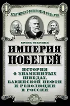 Империя Нобелей: история о знаменитых шведах, бакинской нефти и революции в России