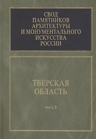 Свод памятников архитектуры и монументального искусства России. Тверская область. В 6 частях. Часть 2