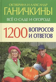 Все о саде и огороде 1200 вопросов и ответов (Ганичкины)
