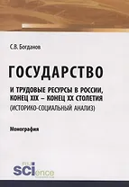 Государство и трудовые ресурсы в России, конец XIX – конец XX столетий (историко-социальный анализ). Монография