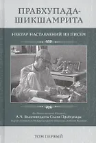 Прабхупада-Шикшамрита. Нектар наставлений из писем А.Ч. Бхактиведанты Свами Прабхупады. Том 1