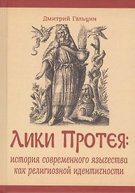 Лики Протея: история современного язычества как религиозной идентичности