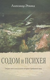 Содом и Психея. Очерки интеллектуальной истории Серебряного века