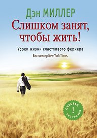 Слишком занят, чтобы жить! : уроки жизни счастливого фермера