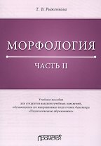 Морфология. Часть II: Учебное пособие для студентов высших учебных заведений, обучающихся по направлению подготовки бакалавра «Педагогическое образование»