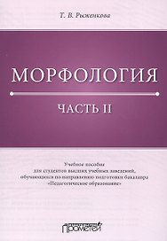 Морфология. Часть II: Учебное пособие для студентов высших учебных заведений, обучающихся по направлению подготовки бакалавра «Педагогическое образование»
