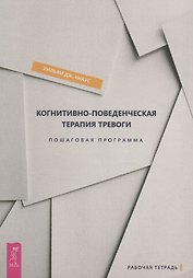 Когнитивно-поведенческая терапия тревоги. Пошаговая программа. Пошаговая программа. Рабочая тетрадь