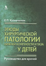 Этюды хирургической патологии нижней конечности и таза у детей. Руководство для врачей