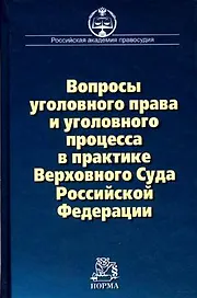 Вопросы уголовного права и уголовного процесса в практике Верховного Суда  Российской Федерации: Сборник материалов судебной практики
