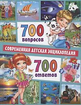700 вопросов - 700 ответов. Современная детская энциклопедия