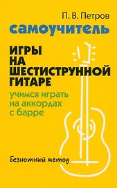 Самоучитель игры на шестиструнной гитаре: учимся играть на аккордах с барре. Безнотный метод