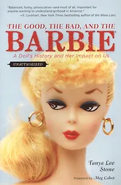 The Good the Bad and the Barbie A Dolls History and Her Impact on Us (м) Stone