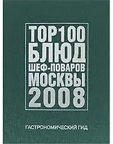 Гастрономический гид. ТОР 100 блюд шеф-поваров Москвы 2008